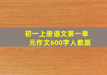 初一上册语文第一单元作文600字人教版