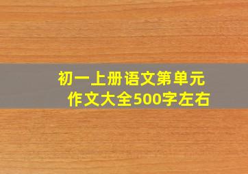 初一上册语文第单元作文大全500字左右