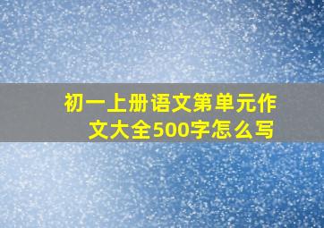 初一上册语文第单元作文大全500字怎么写