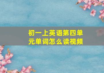 初一上英语第四单元单词怎么读视频