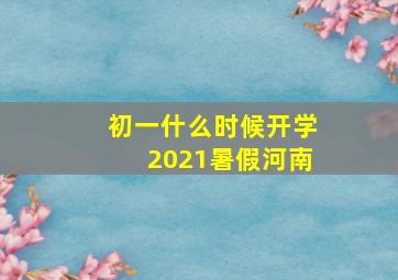 初一什么时候开学2021暑假河南