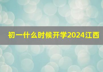 初一什么时候开学2024江西