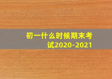 初一什么时候期末考试2020-2021