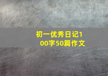 初一优秀日记100字50篇作文