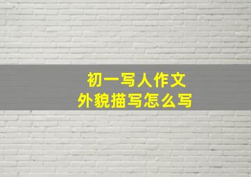 初一写人作文外貌描写怎么写