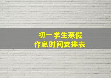 初一学生寒假作息时间安排表