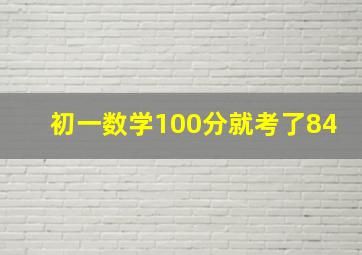 初一数学100分就考了84