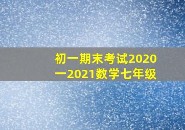 初一期末考试2020一2021数学七年级