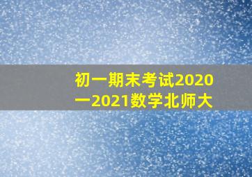 初一期末考试2020一2021数学北师大