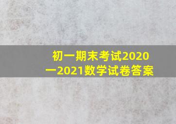 初一期末考试2020一2021数学试卷答案