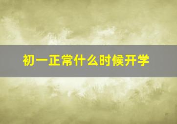 初一正常什么时候开学