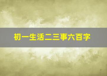 初一生活二三事六百字