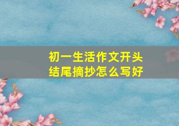 初一生活作文开头结尾摘抄怎么写好