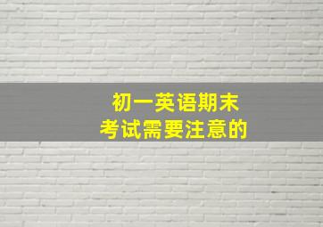 初一英语期末考试需要注意的