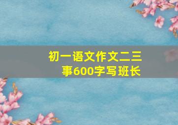 初一语文作文二三事600字写班长