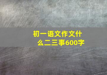 初一语文作文什么二三事600字