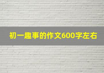 初一趣事的作文600字左右