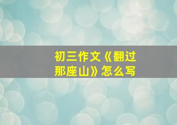 初三作文《翻过那座山》怎么写