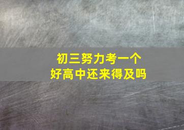 初三努力考一个好高中还来得及吗