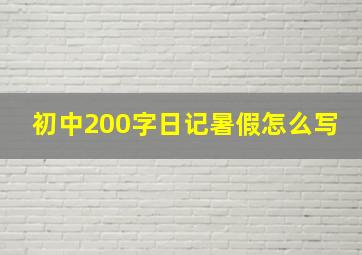 初中200字日记暑假怎么写