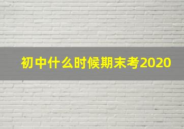 初中什么时候期末考2020