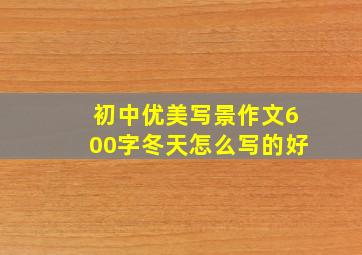 初中优美写景作文600字冬天怎么写的好