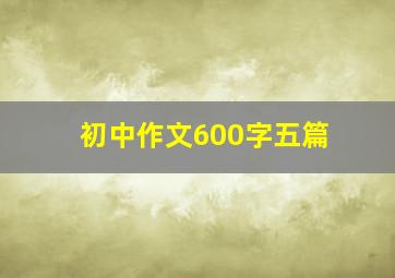 初中作文600字五篇