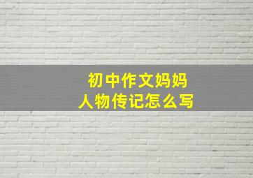 初中作文妈妈人物传记怎么写