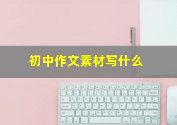 初中作文素材写什么