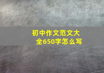 初中作文范文大全650字怎么写