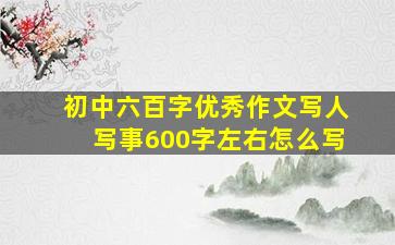 初中六百字优秀作文写人写事600字左右怎么写