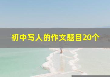 初中写人的作文题目20个