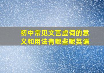 初中常见文言虚词的意义和用法有哪些呢英语