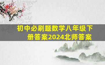 初中必刷题数学八年级下册答案2024北师答案