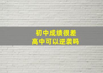 初中成绩很差高中可以逆袭吗