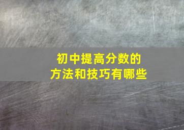 初中提高分数的方法和技巧有哪些