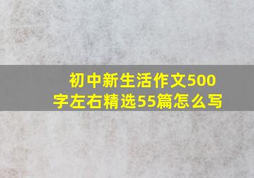 初中新生活作文500字左右精选55篇怎么写