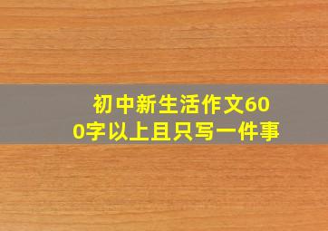 初中新生活作文600字以上且只写一件事