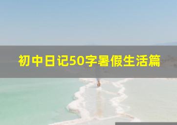 初中日记50字暑假生活篇