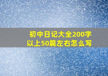 初中日记大全200字以上50篇左右怎么写