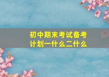 初中期末考试备考计划一什么二什么