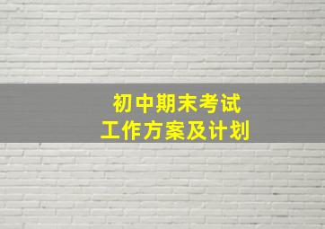 初中期末考试工作方案及计划