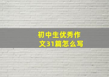 初中生优秀作文31篇怎么写