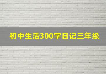 初中生活300字日记三年级