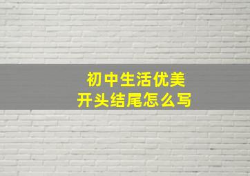 初中生活优美开头结尾怎么写