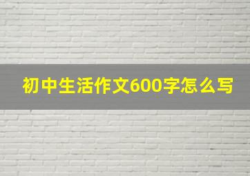 初中生活作文600字怎么写