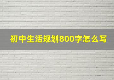 初中生活规划800字怎么写