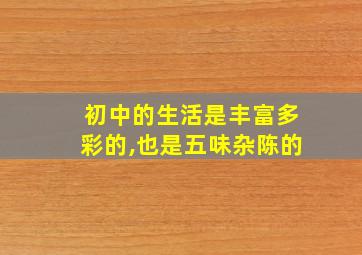 初中的生活是丰富多彩的,也是五味杂陈的