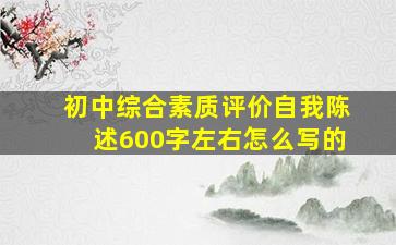 初中综合素质评价自我陈述600字左右怎么写的