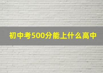 初中考500分能上什么高中